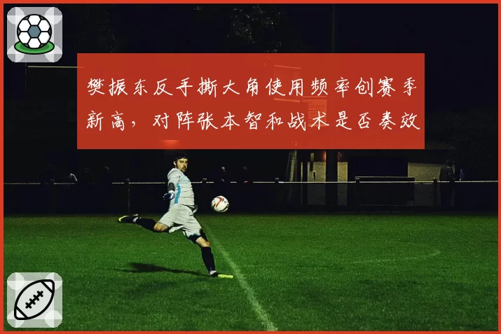 樊振东反手撕大角使用频率创赛季新高，对阵张本智和战术是否奏效？