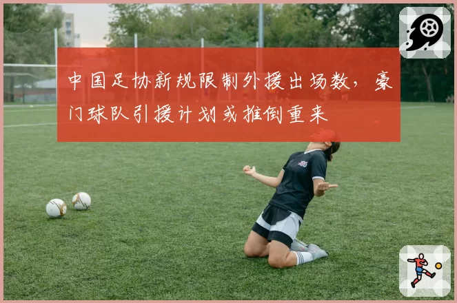 中国足协新规限制外援出场数，豪门球队引援计划或推倒重来
