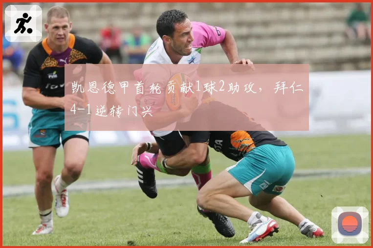 凯恩德甲首轮贡献1球2助攻，拜仁4-1逆转门兴
