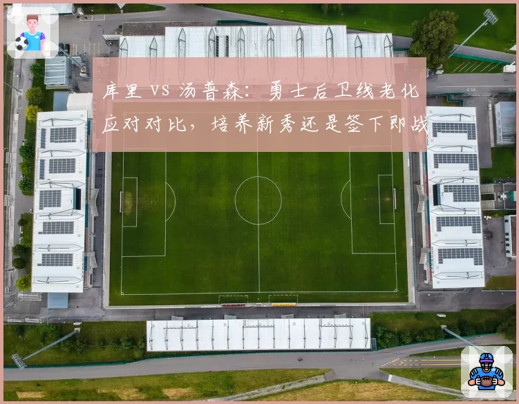 库里 vs 汤普森：勇士后卫线老化应对对比，培养新秀还是签下即战力？